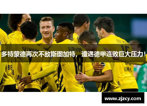 多特蒙德再次不敌斯图加特，遭遇德甲连败巨大压力！