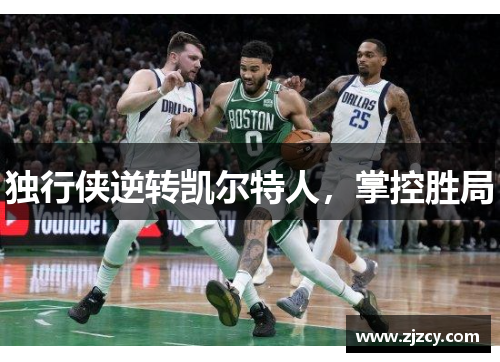 独行侠逆转凯尔特人，掌控胜局