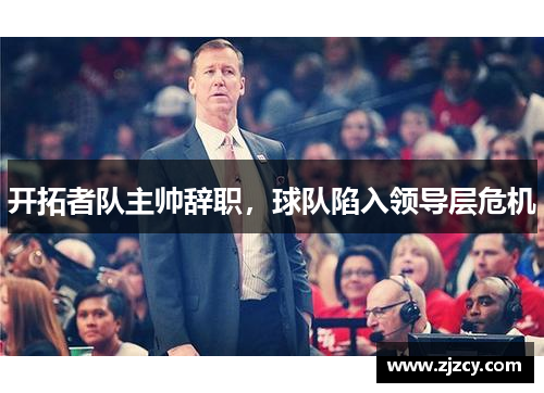 开拓者队主帅辞职，球队陷入领导层危机