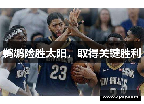 鹈鹕险胜太阳，取得关键胜利