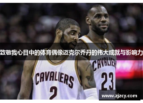 致敬我心目中的体育偶像迈克尔乔丹的伟大成就与影响力