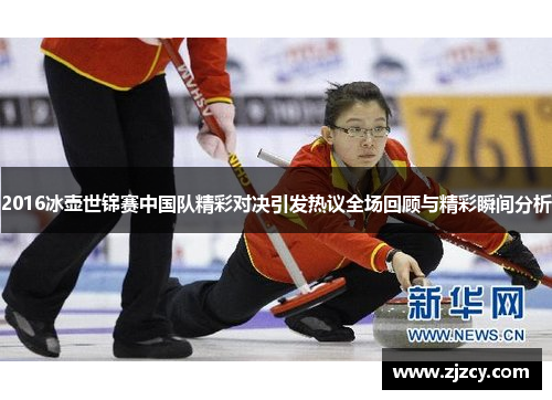 2016冰壶世锦赛中国队精彩对决引发热议全场回顾与精彩瞬间分析